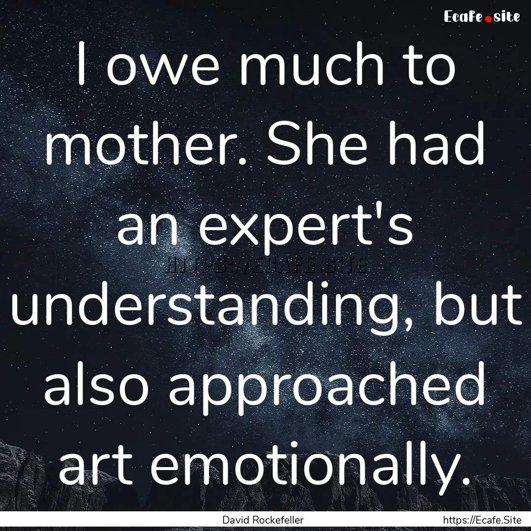 I owe much to mother. She had an expert's.... : Quote by David Rockefeller