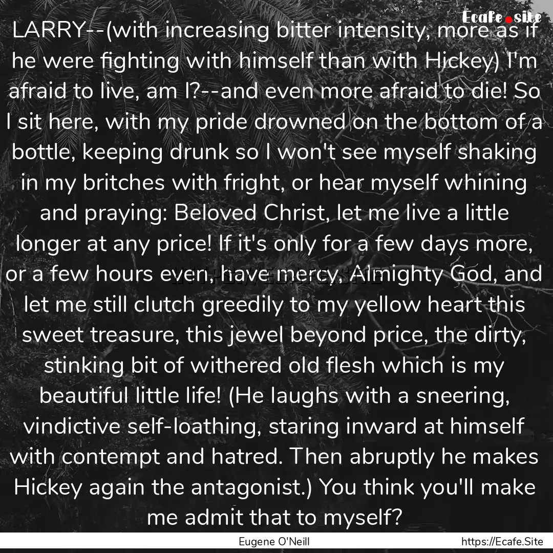 LARRY--(with increasing bitter intensity,.... : Quote by Eugene O'Neill