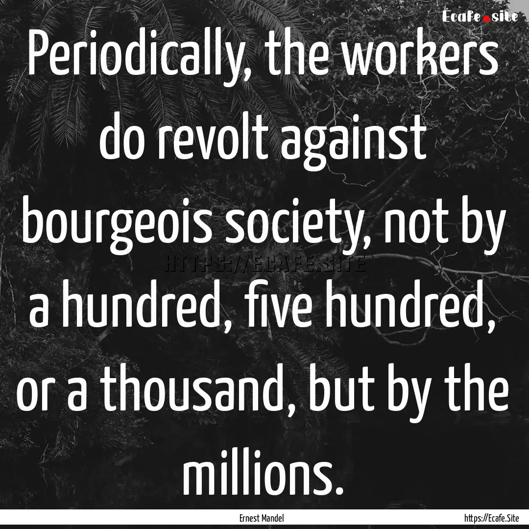 Periodically, the workers do revolt against.... : Quote by Ernest Mandel