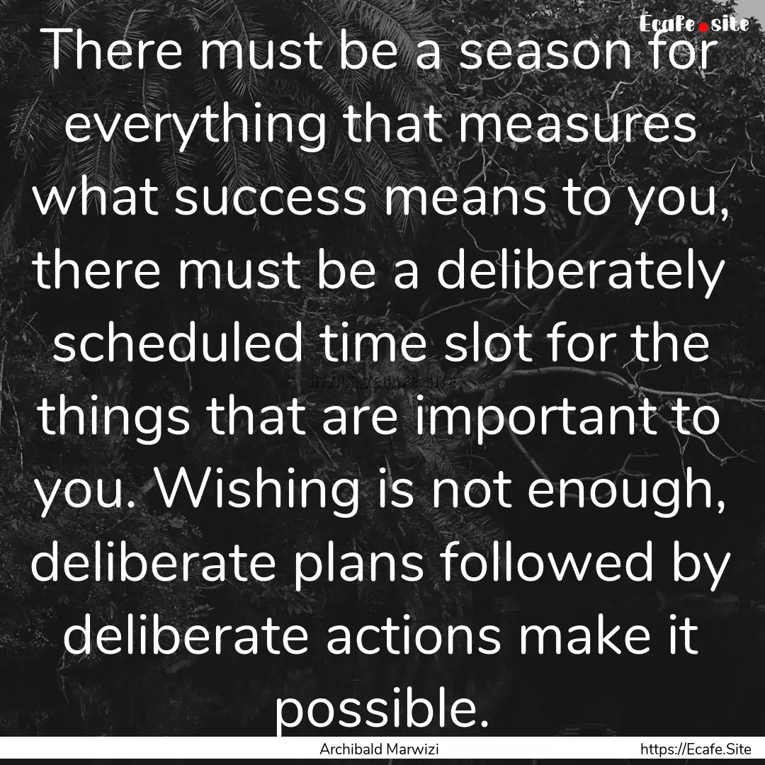 There must be a season for everything that.... : Quote by Archibald Marwizi