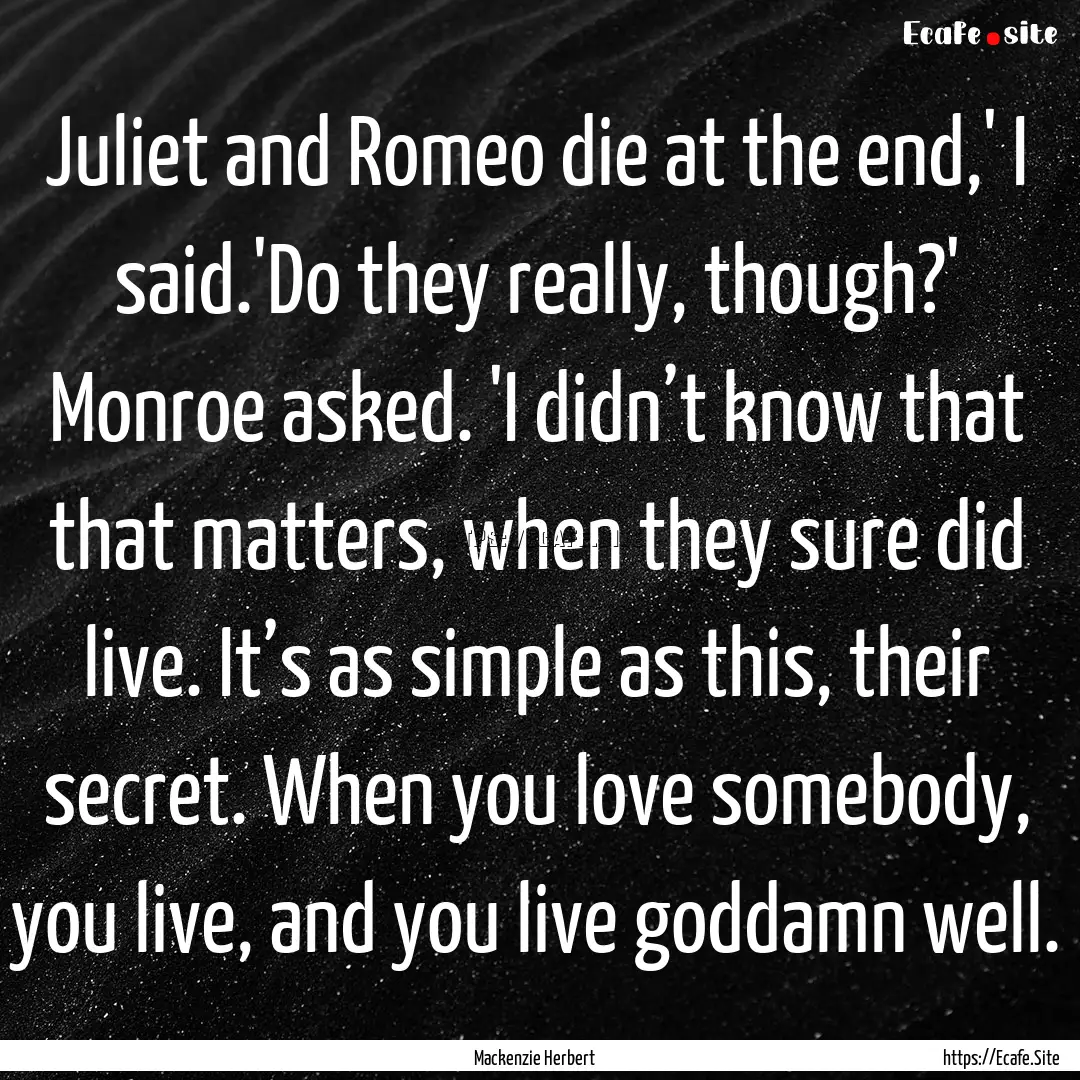 Juliet and Romeo die at the end,' I said.'Do.... : Quote by Mackenzie Herbert