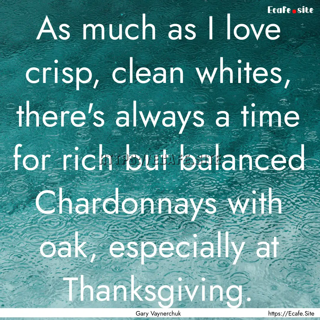 As much as I love crisp, clean whites, there's.... : Quote by Gary Vaynerchuk