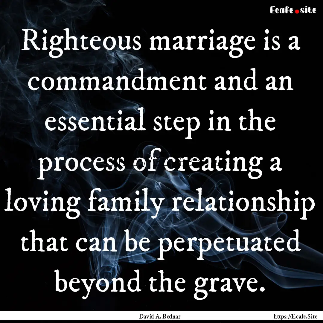 Righteous marriage is a commandment and an.... : Quote by David A. Bednar