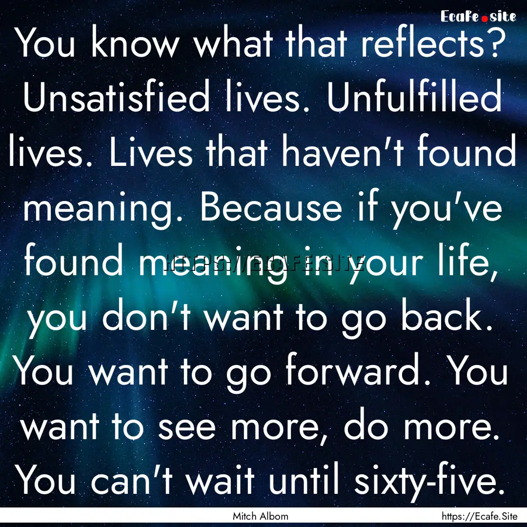 You know what that reflects? Unsatisfied.... : Quote by Mitch Albom