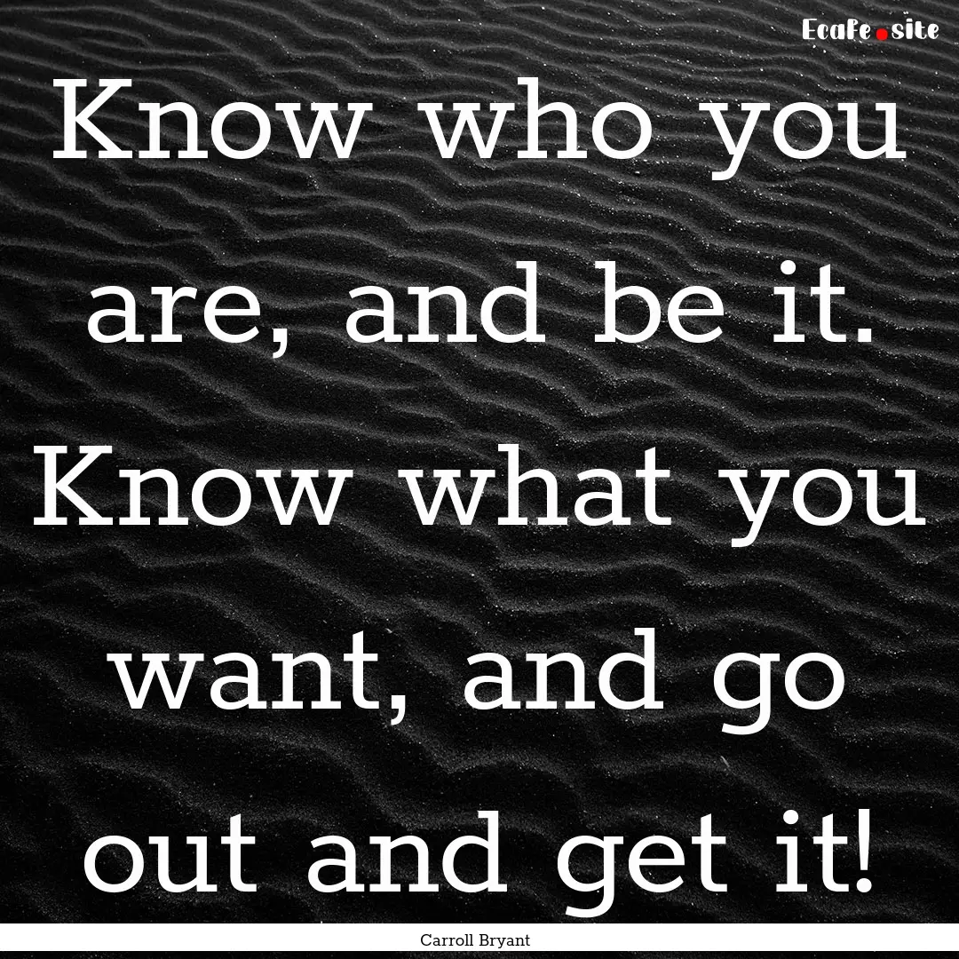 Know who you are, and be it. Know what you.... : Quote by Carroll Bryant