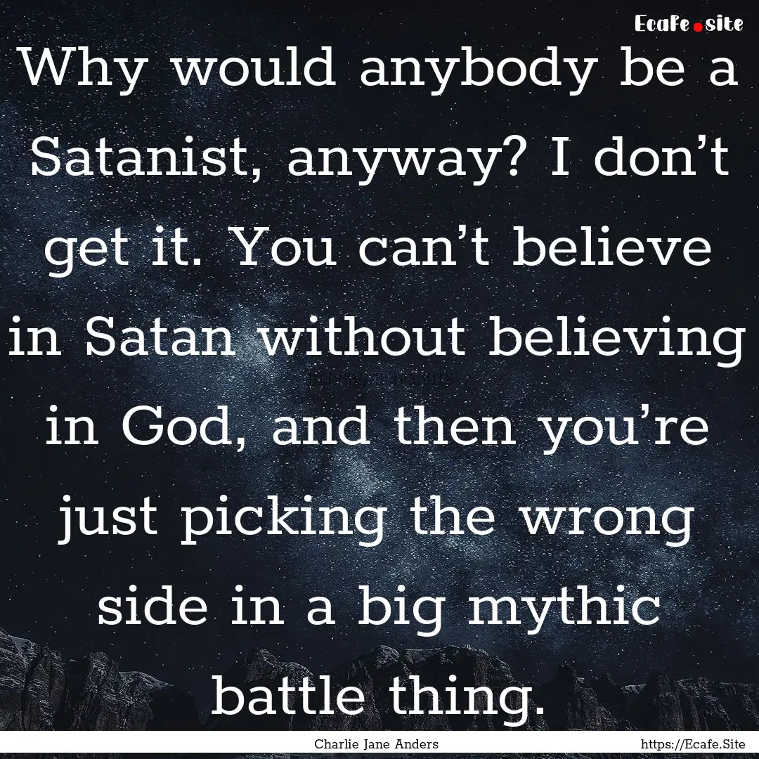 Why would anybody be a Satanist, anyway?.... : Quote by Charlie Jane Anders