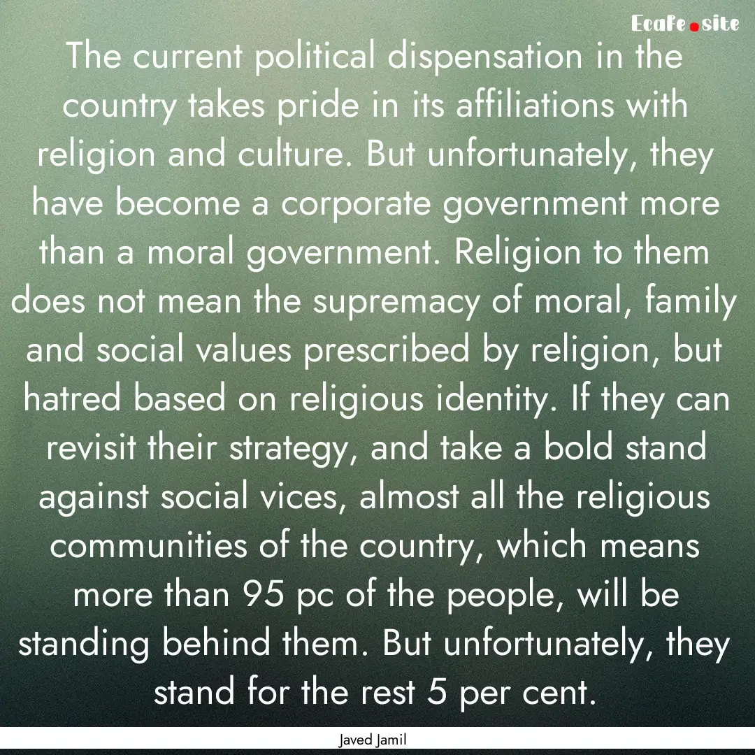 The current political dispensation in the.... : Quote by Javed Jamil