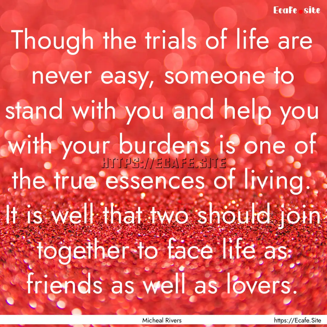 Though the trials of life are never easy,.... : Quote by Micheal Rivers