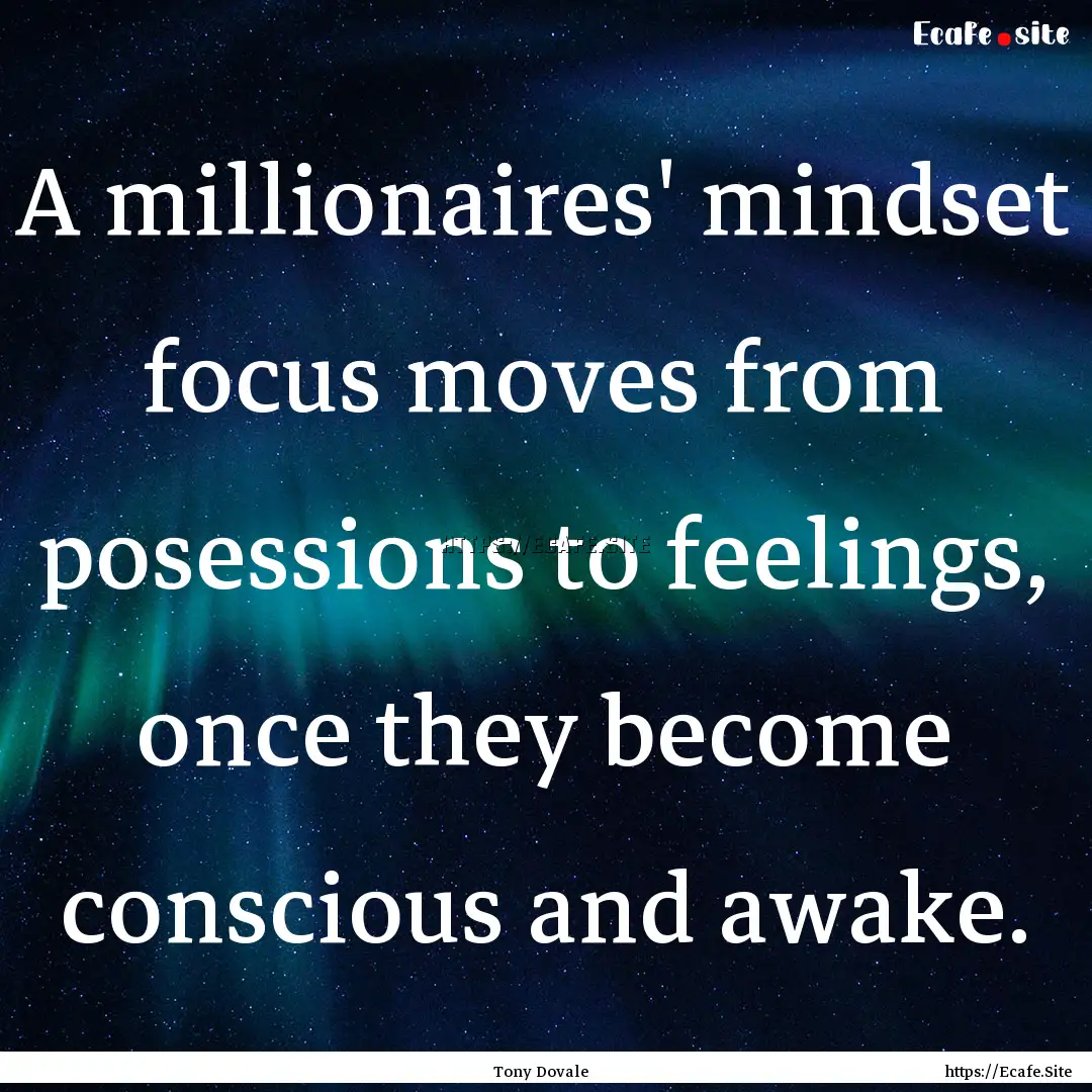 A millionaires' mindset focus moves from.... : Quote by Tony Dovale