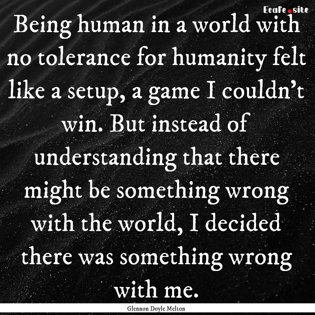 Being human in a world with no tolerance.... : Quote by Glennon Doyle Melton