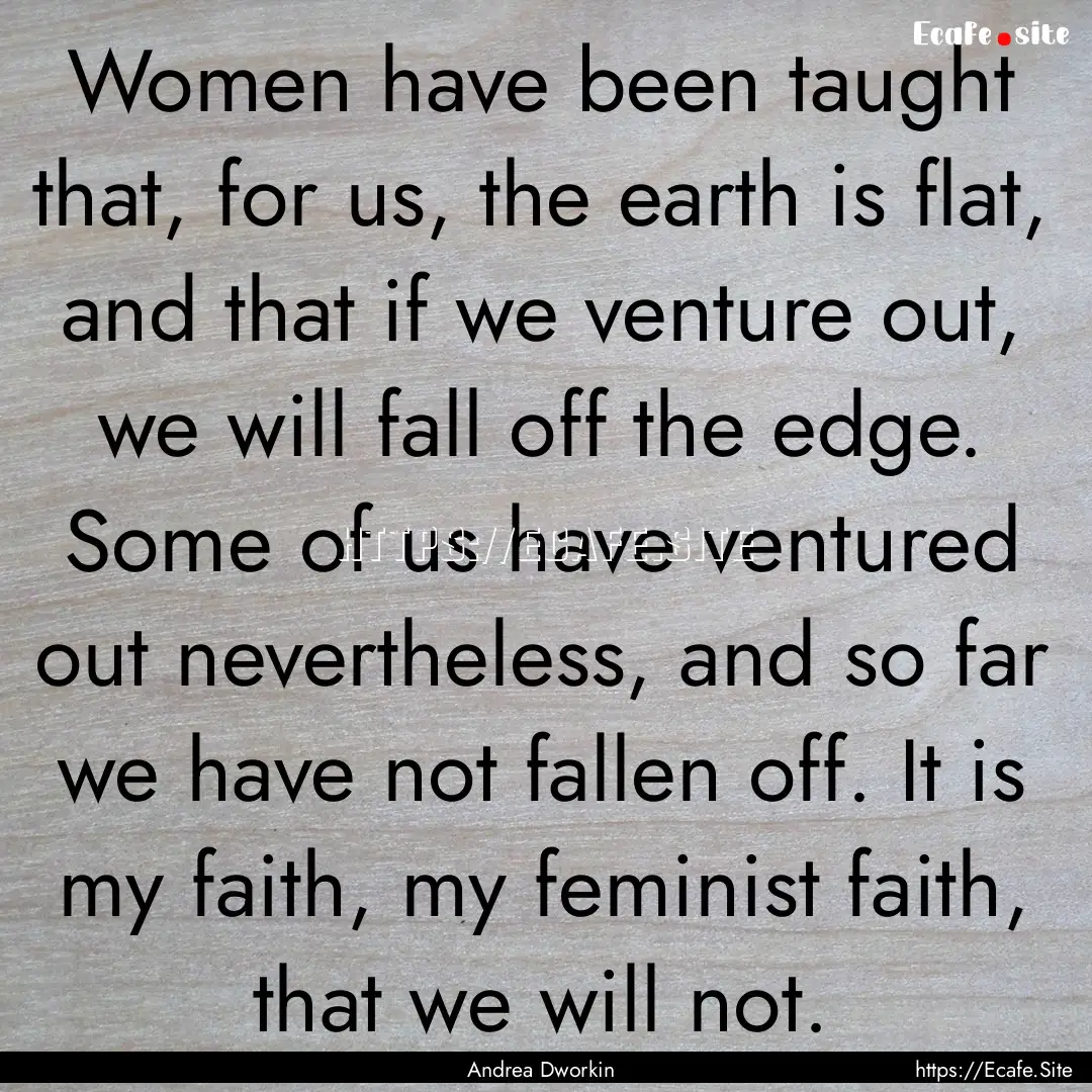 Women have been taught that, for us, the.... : Quote by Andrea Dworkin