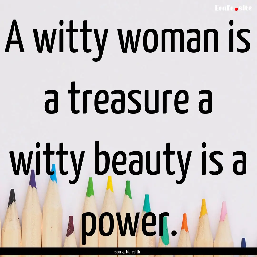 A witty woman is a treasure a witty beauty.... : Quote by George Meredith