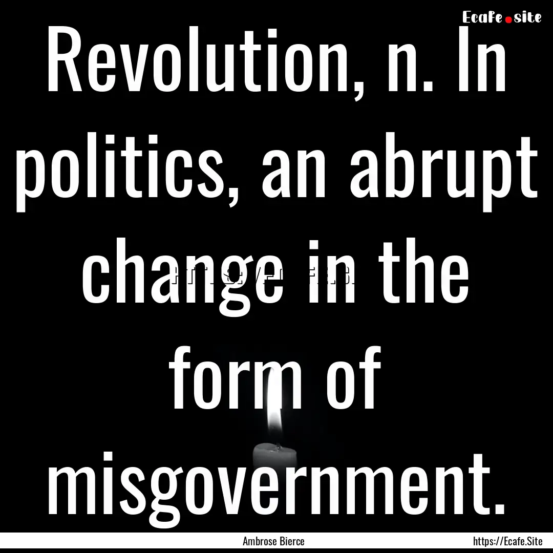 Revolution, n. In politics, an abrupt change.... : Quote by Ambrose Bierce