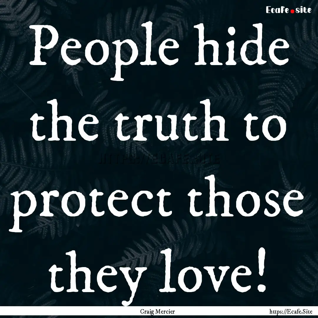 People hide the truth to protect those they.... : Quote by Craig Mercier