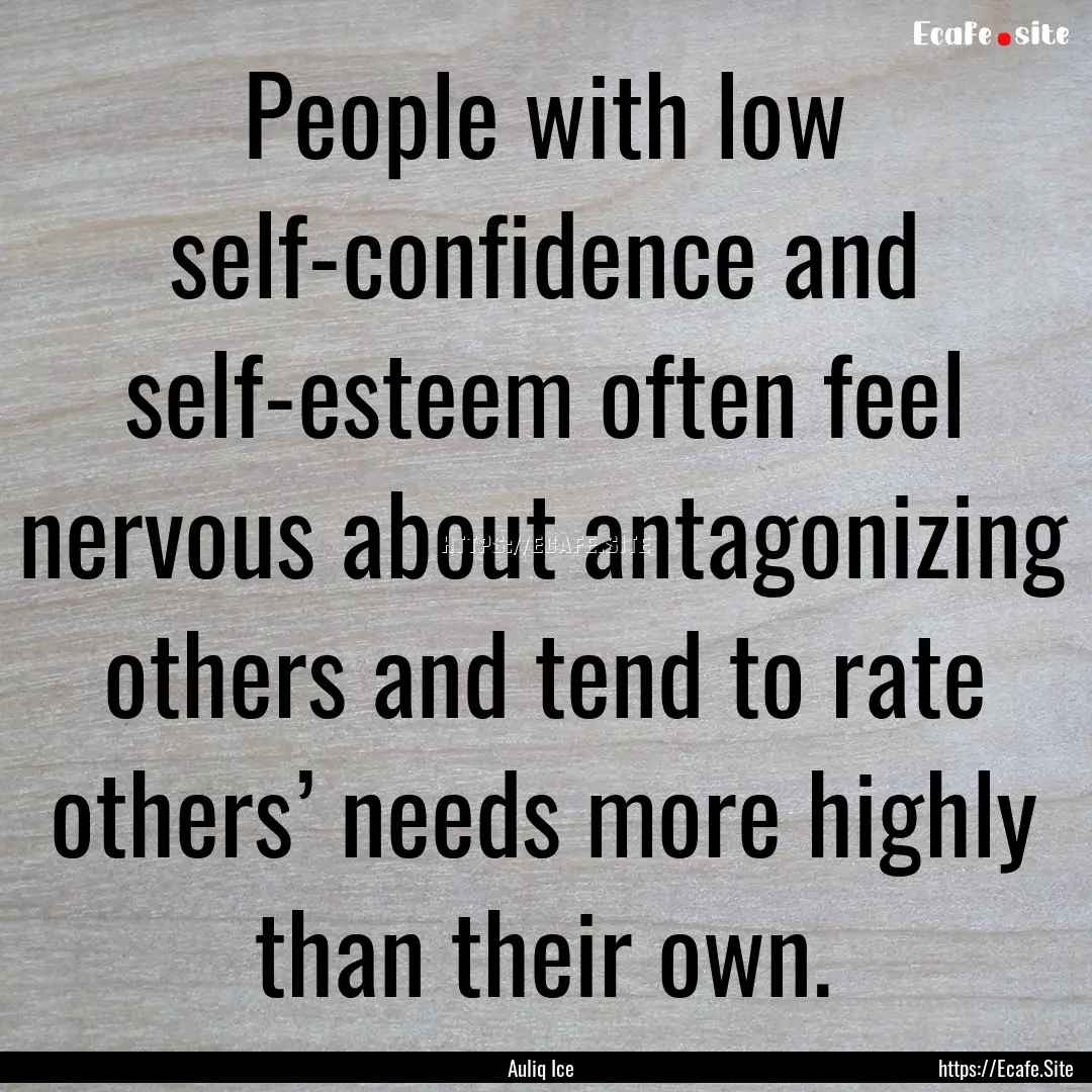 People with low self-confidence and self-esteem.... : Quote by Auliq Ice