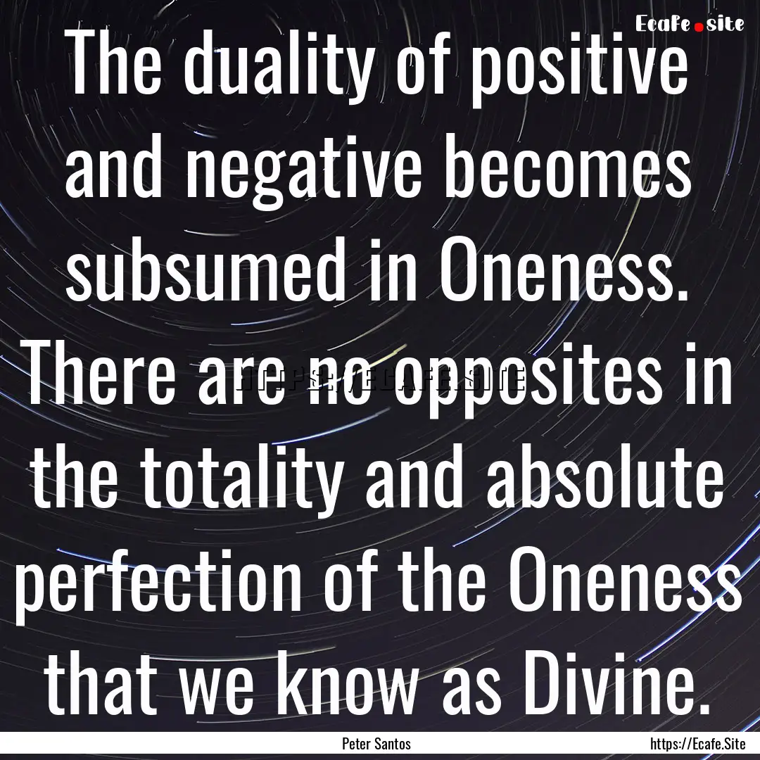 The duality of positive and negative becomes.... : Quote by Peter Santos