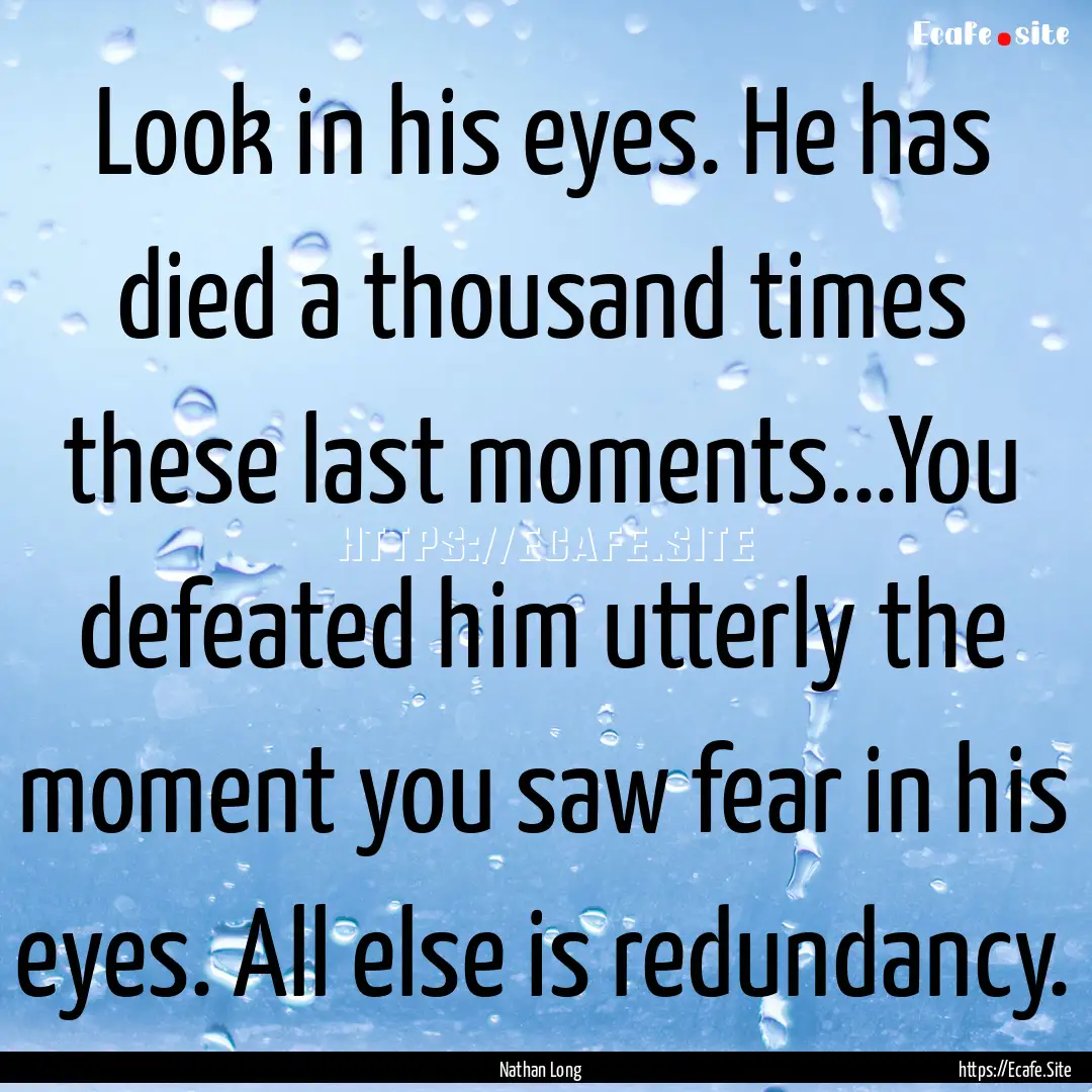 Look in his eyes. He has died a thousand.... : Quote by Nathan Long