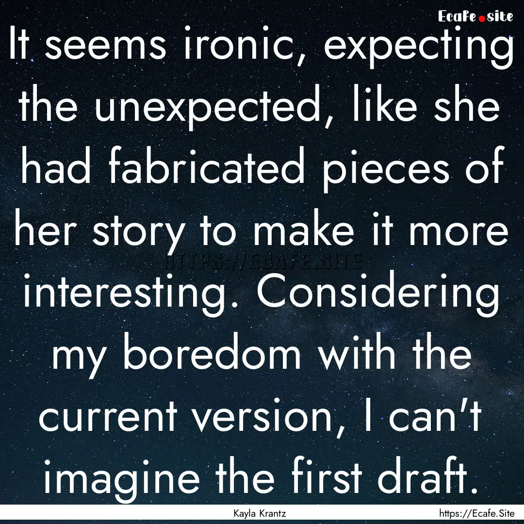 It seems ironic, expecting the unexpected,.... : Quote by Kayla Krantz