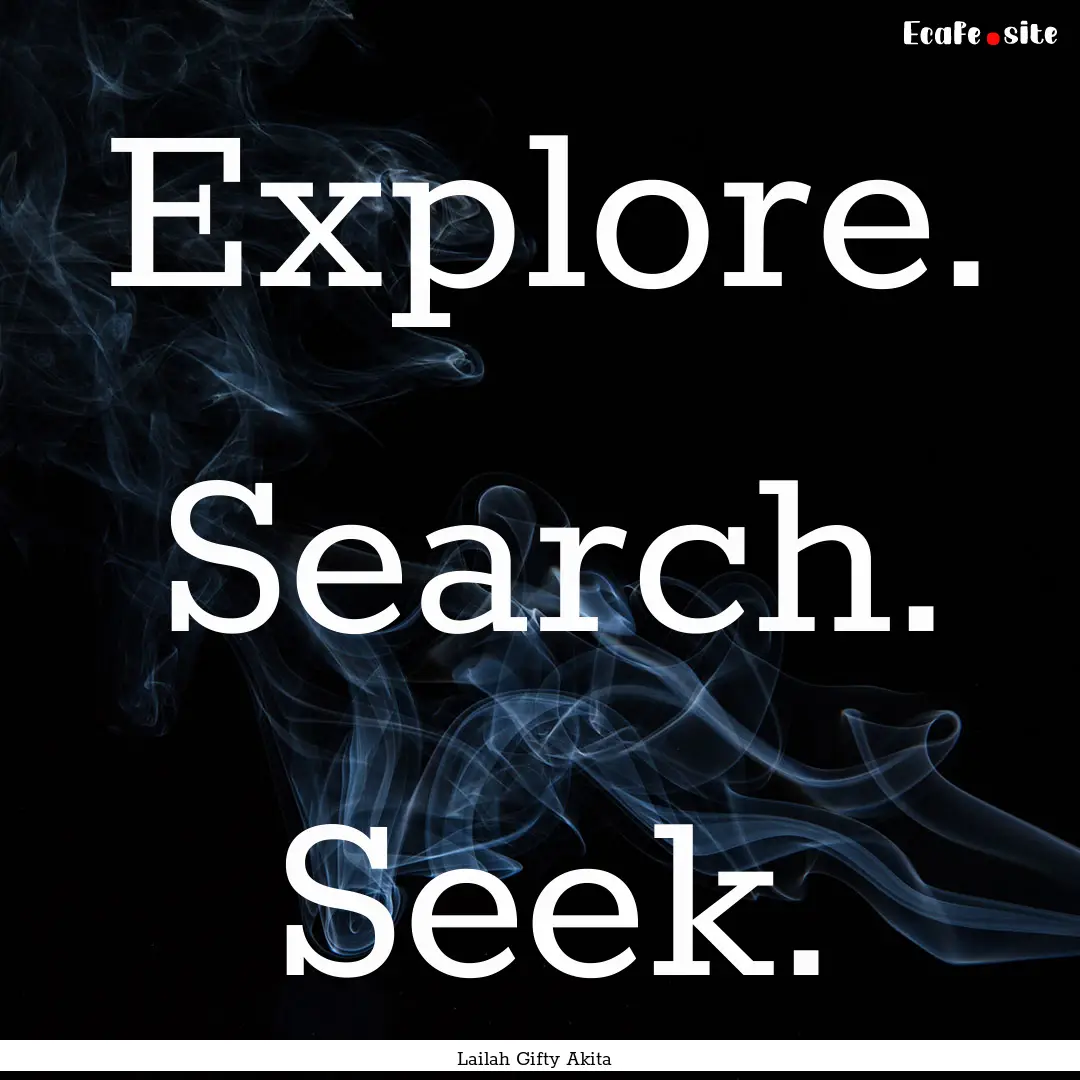 Explore. Search. Seek. : Quote by Lailah Gifty Akita