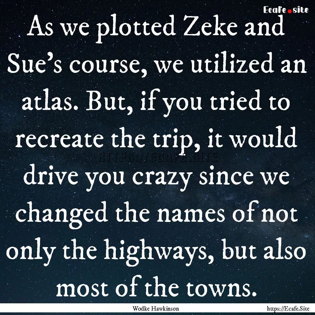 As we plotted Zeke and Sue’s course, we.... : Quote by Wodke Hawkinson