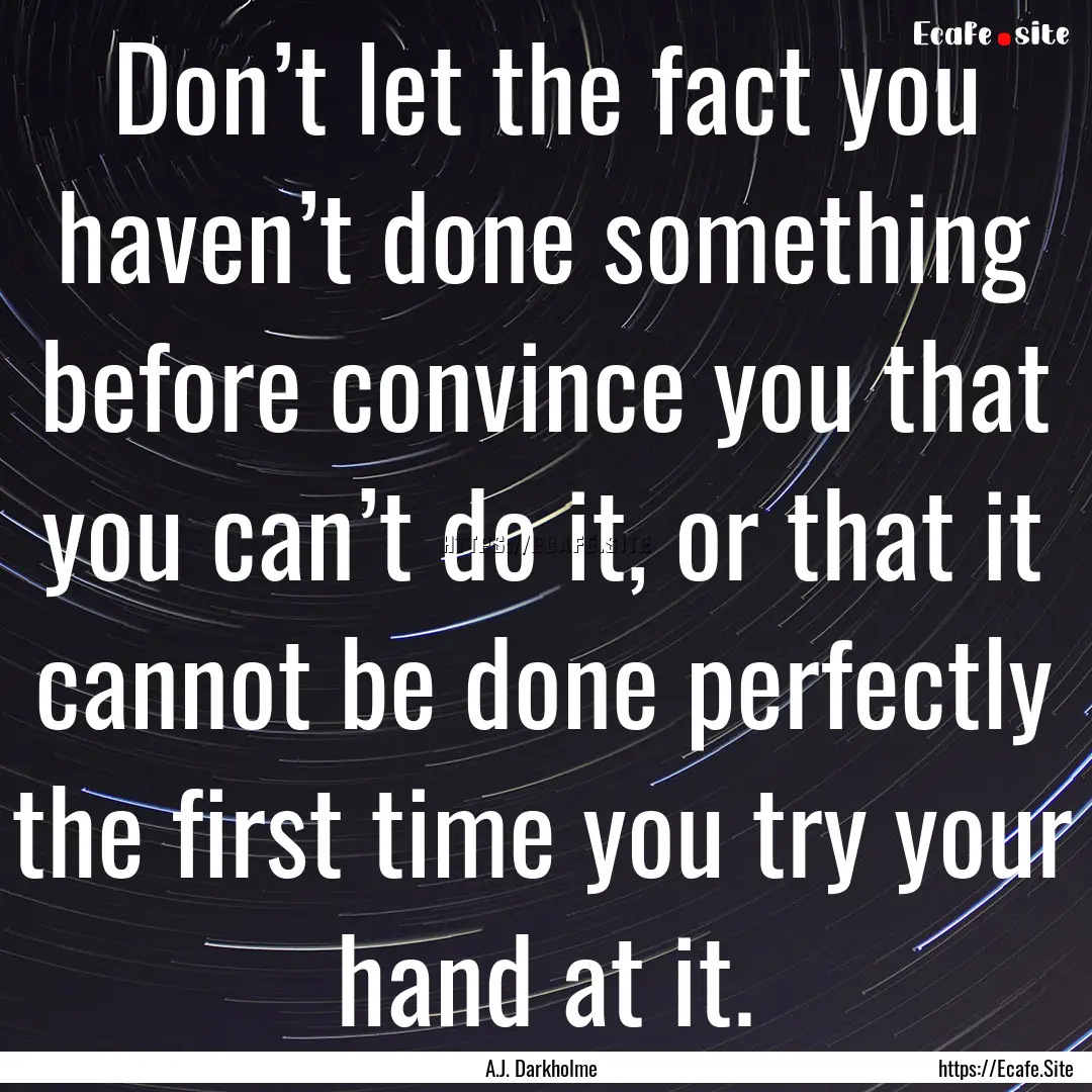 Don’t let the fact you haven’t done something.... : Quote by A.J. Darkholme