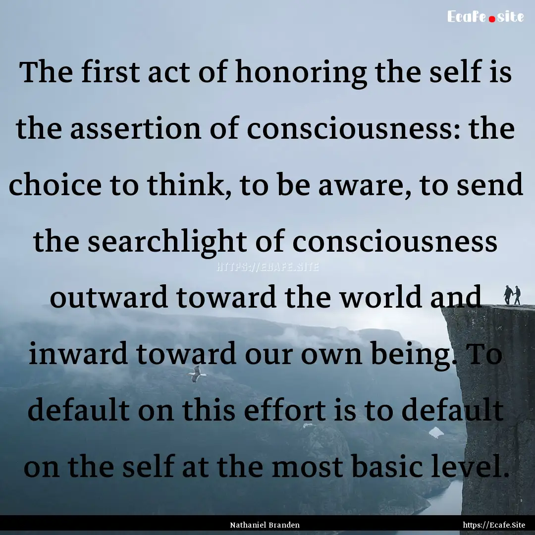 The first act of honoring the self is the.... : Quote by Nathaniel Branden