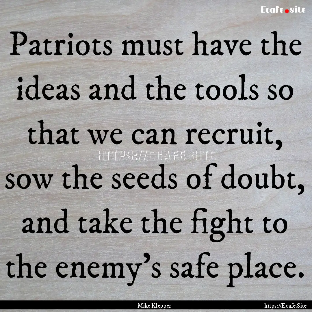 Patriots must have the ideas and the tools.... : Quote by Mike Klepper