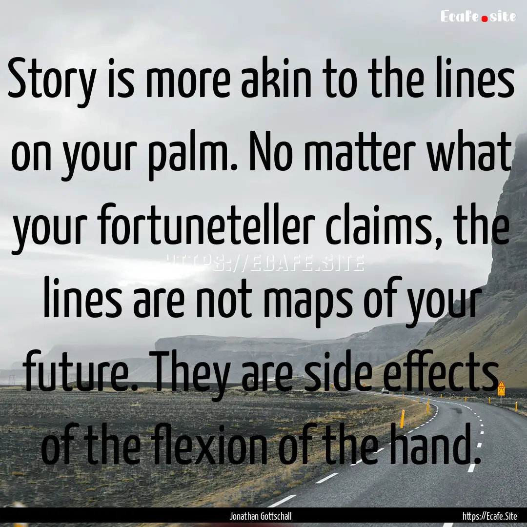 Story is more akin to the lines on your palm..... : Quote by Jonathan Gottschall