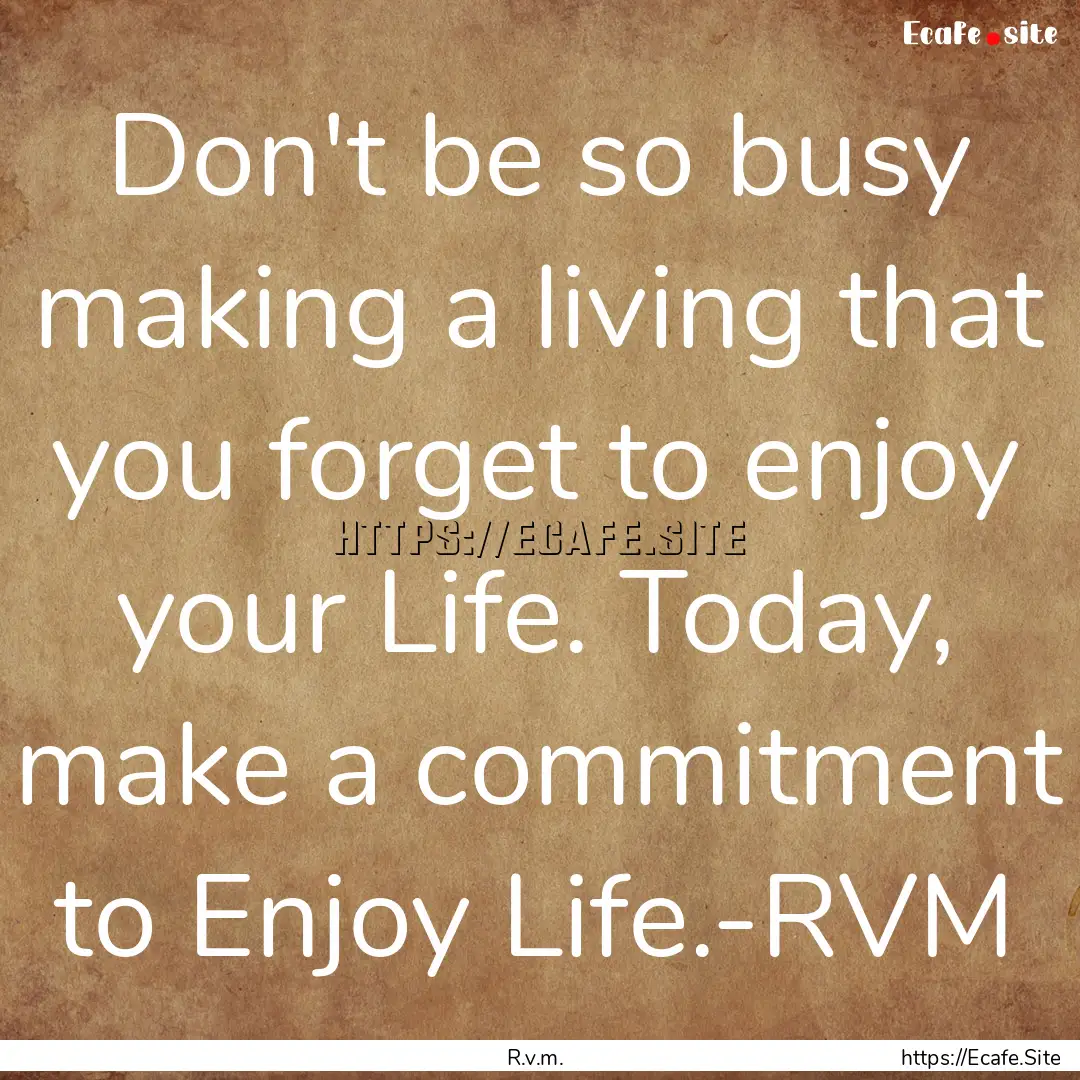 Don't be so busy making a living that you.... : Quote by R.v.m.