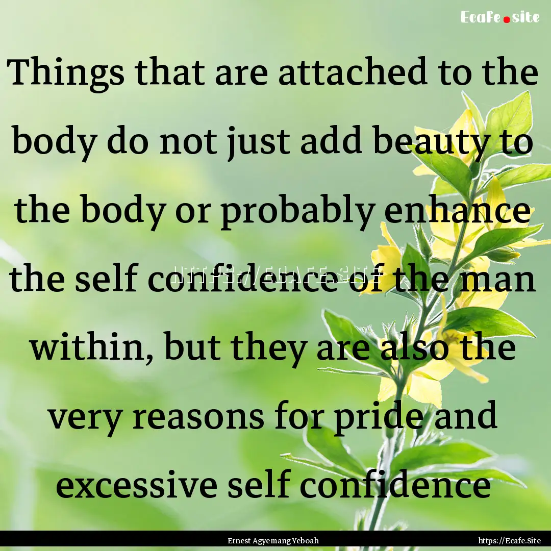 Things that are attached to the body do not.... : Quote by Ernest Agyemang Yeboah