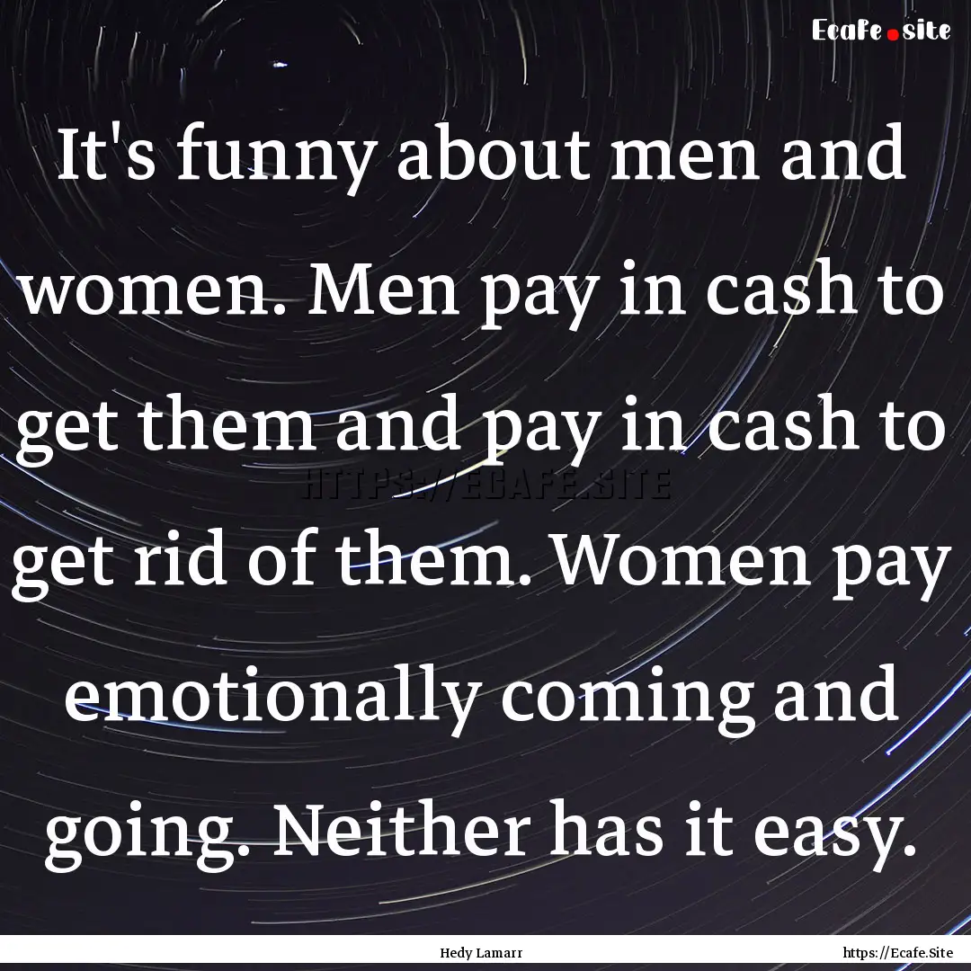 It's funny about men and women. Men pay in.... : Quote by Hedy Lamarr