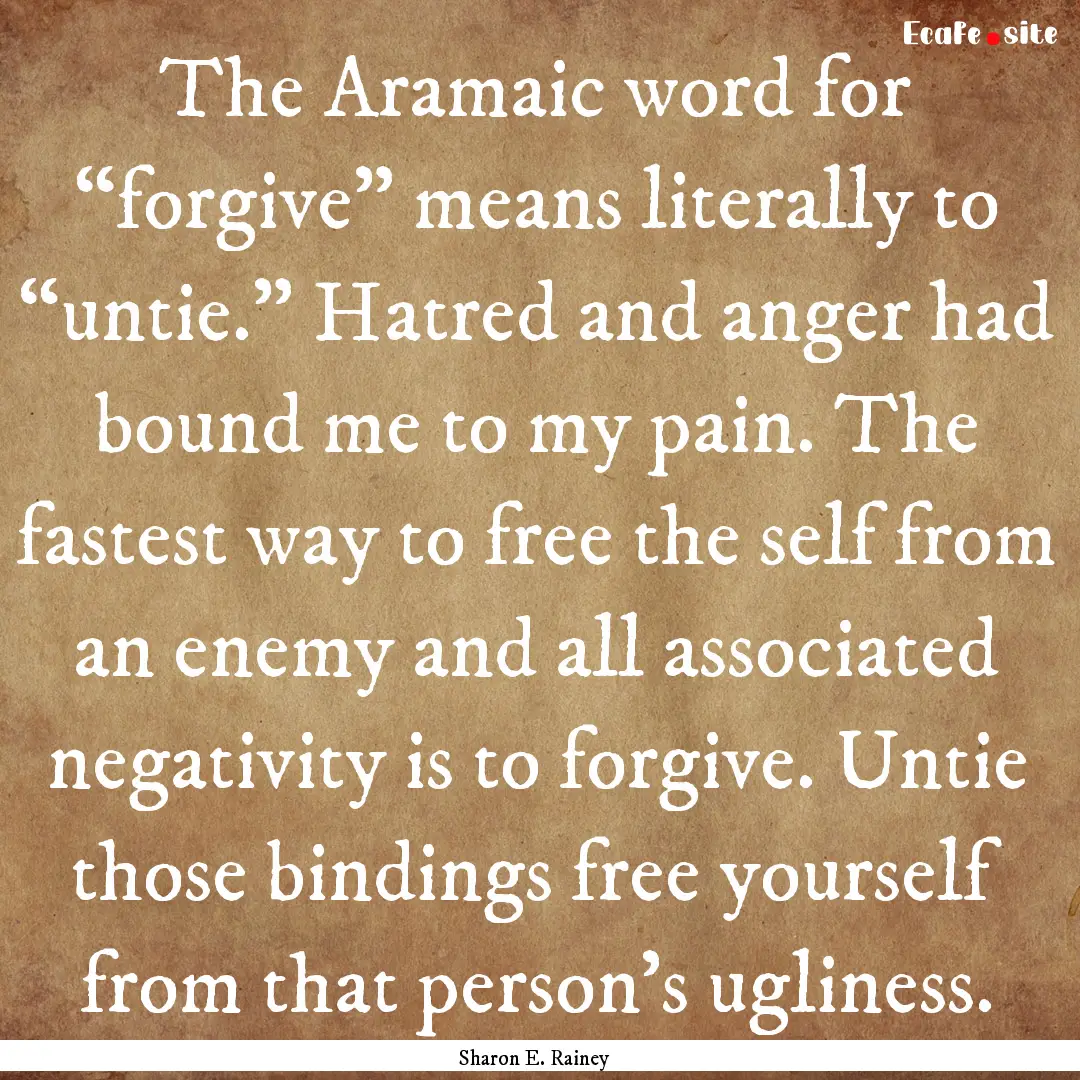 The Aramaic word for “forgive” means.... : Quote by Sharon E. Rainey