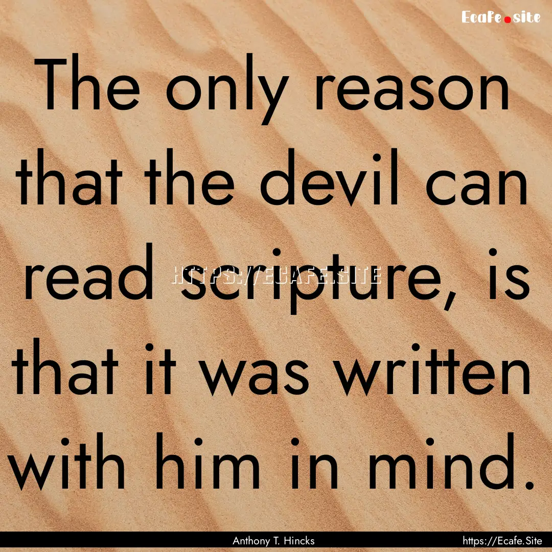 The only reason that the devil can read scripture,.... : Quote by Anthony T. Hincks