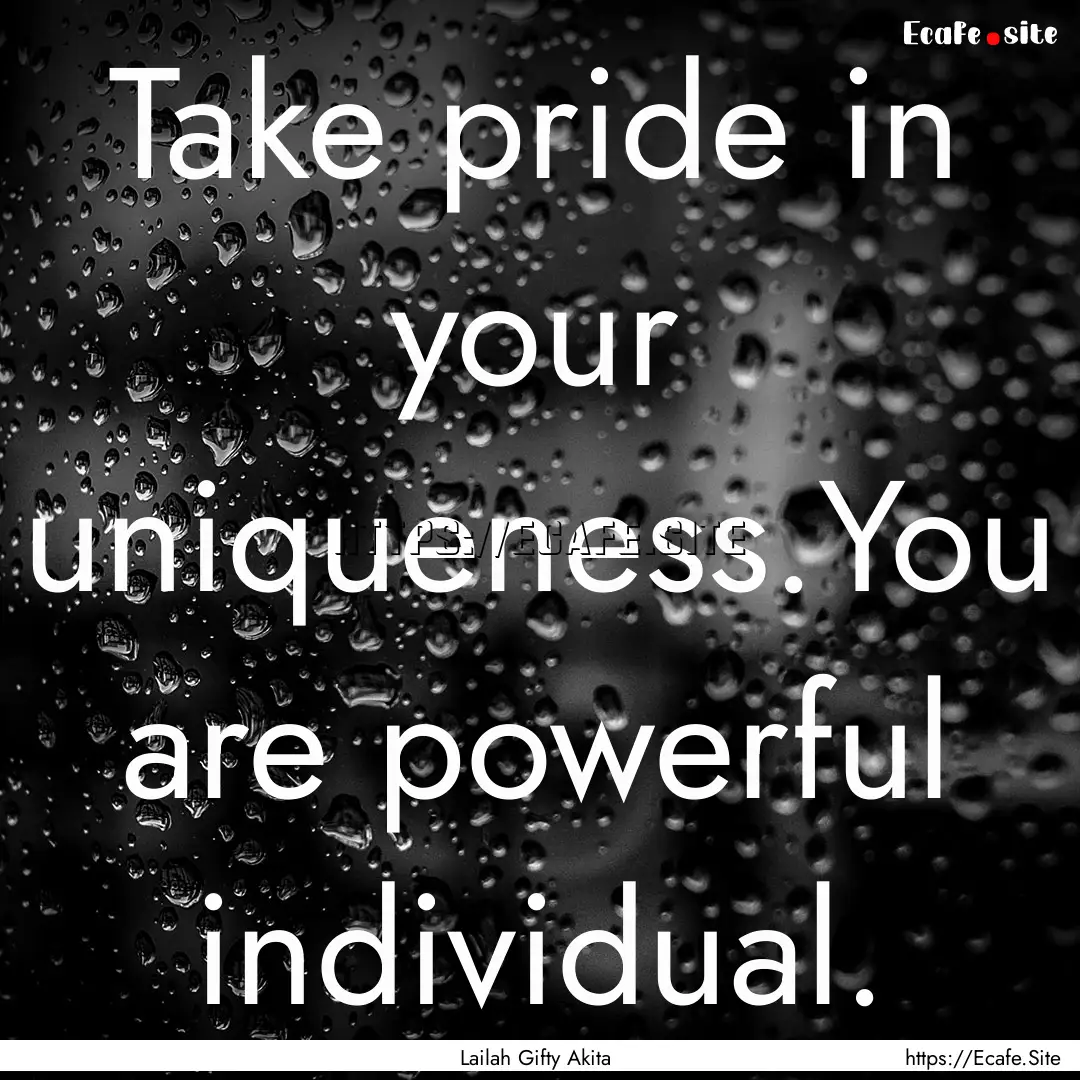 Take pride in your uniqueness.You are powerful.... : Quote by Lailah Gifty Akita