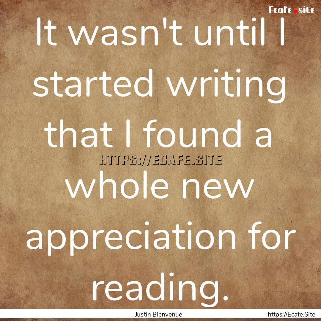 It wasn't until I started writing that I.... : Quote by Justin Bienvenue