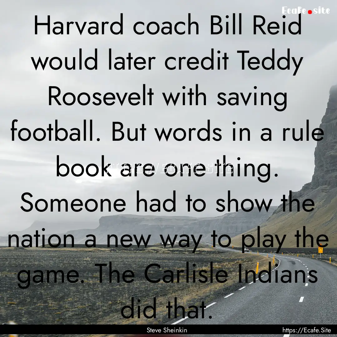 Harvard coach Bill Reid would later credit.... : Quote by Steve Sheinkin