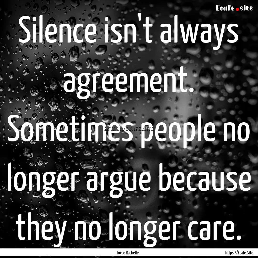 Silence isn't always agreement. Sometimes.... : Quote by Joyce Rachelle