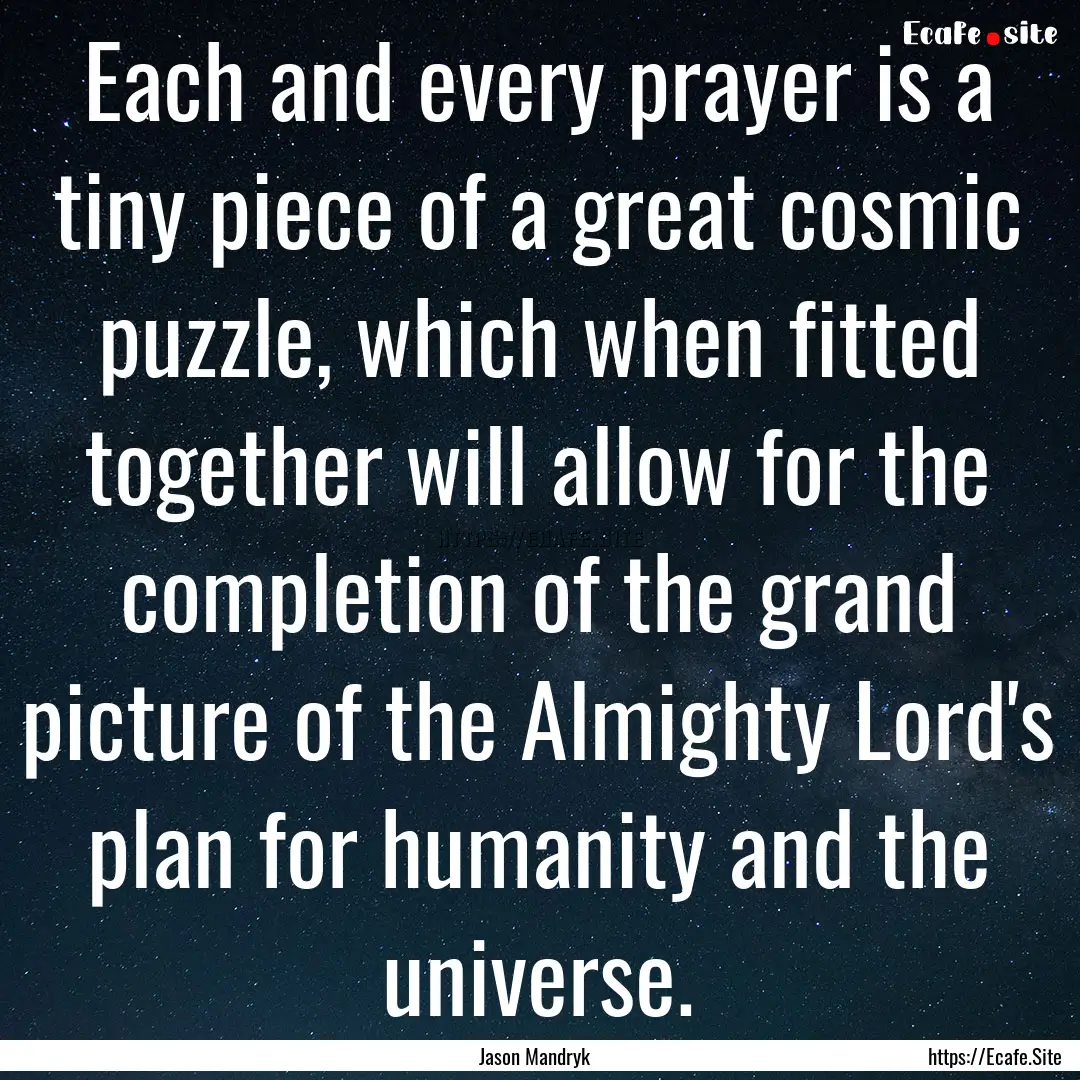 Each and every prayer is a tiny piece of.... : Quote by Jason Mandryk