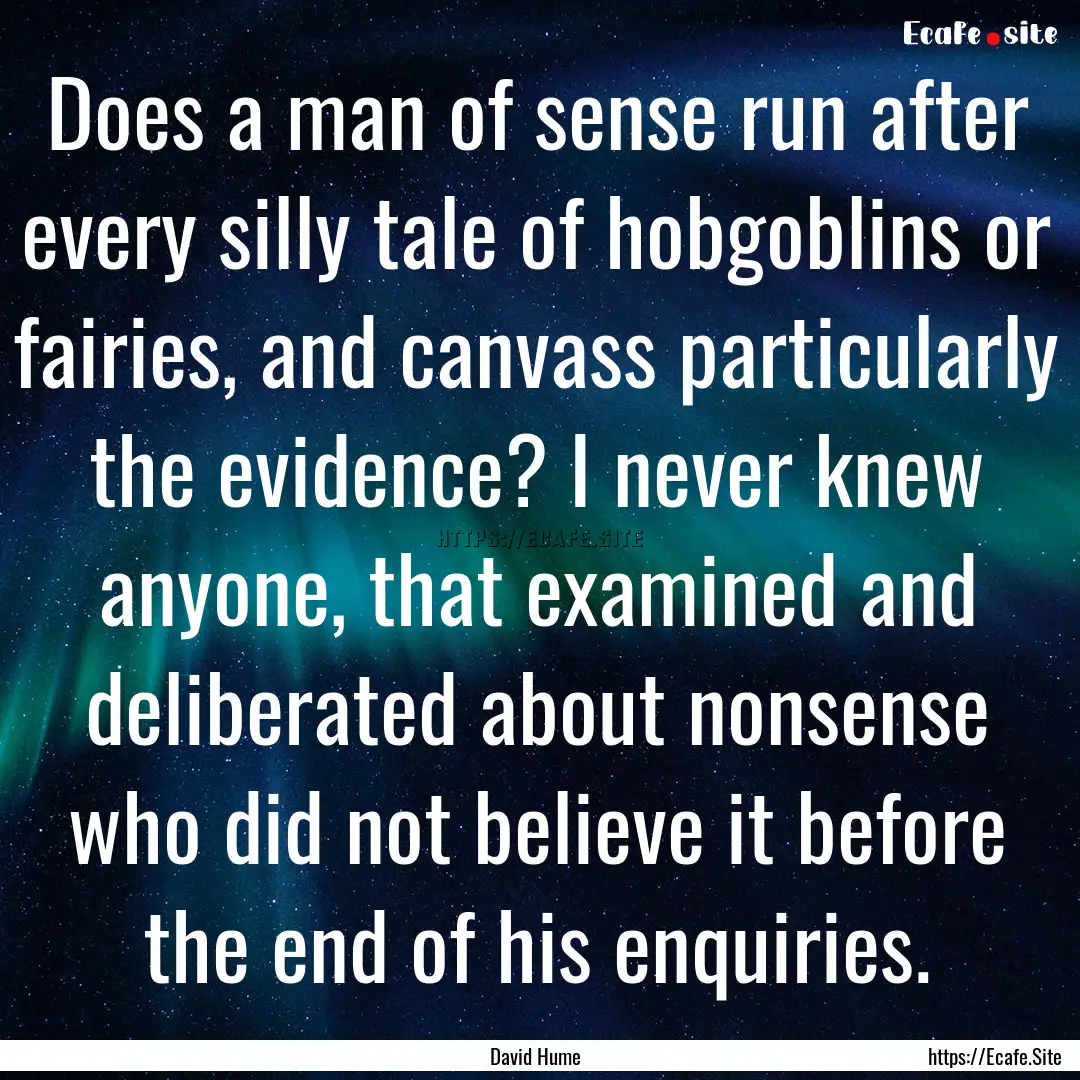 Does a man of sense run after every silly.... : Quote by David Hume