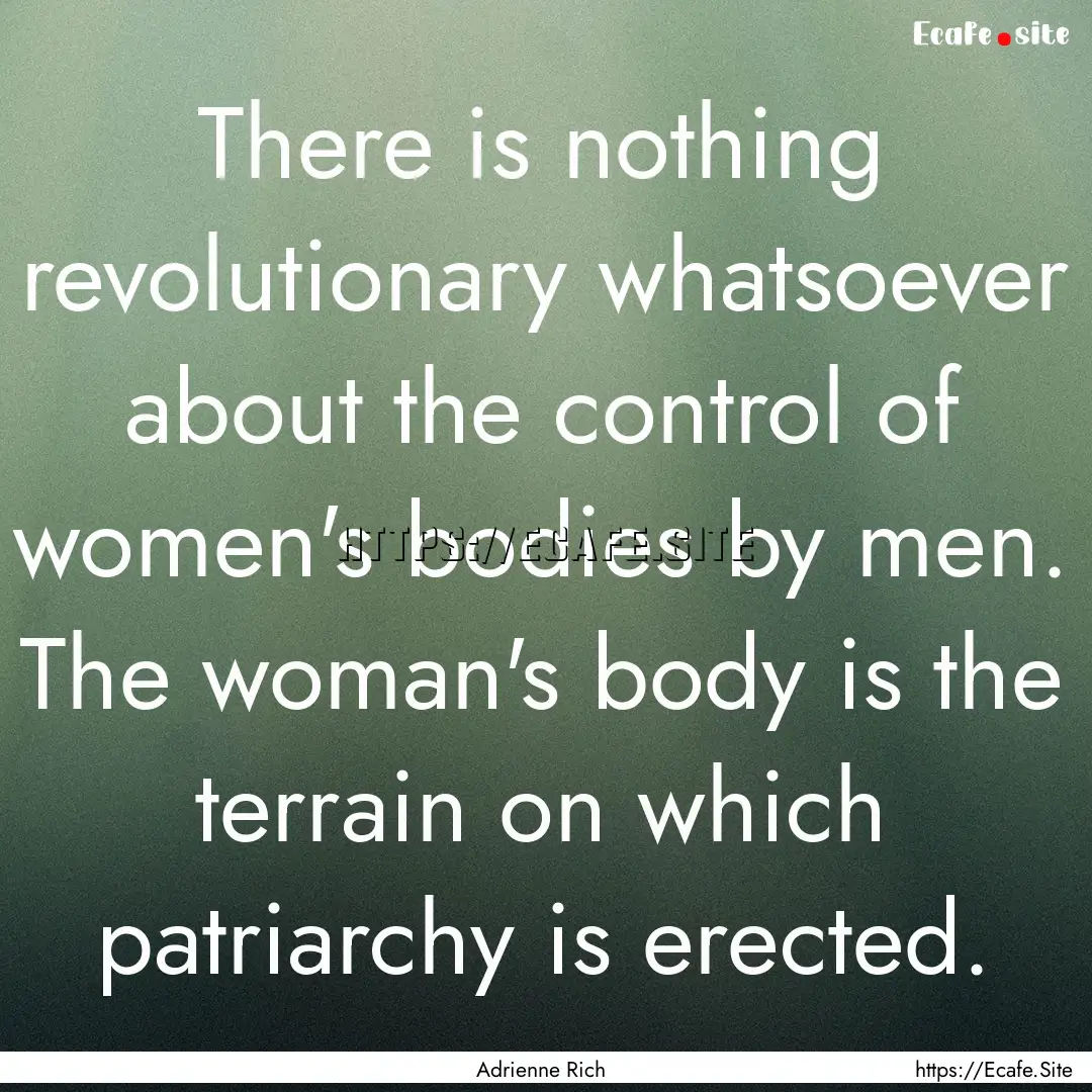 There is nothing revolutionary whatsoever.... : Quote by Adrienne Rich