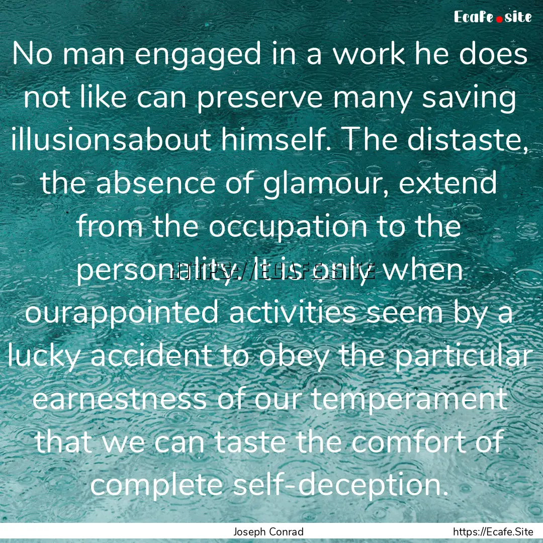 No man engaged in a work he does not like.... : Quote by Joseph Conrad