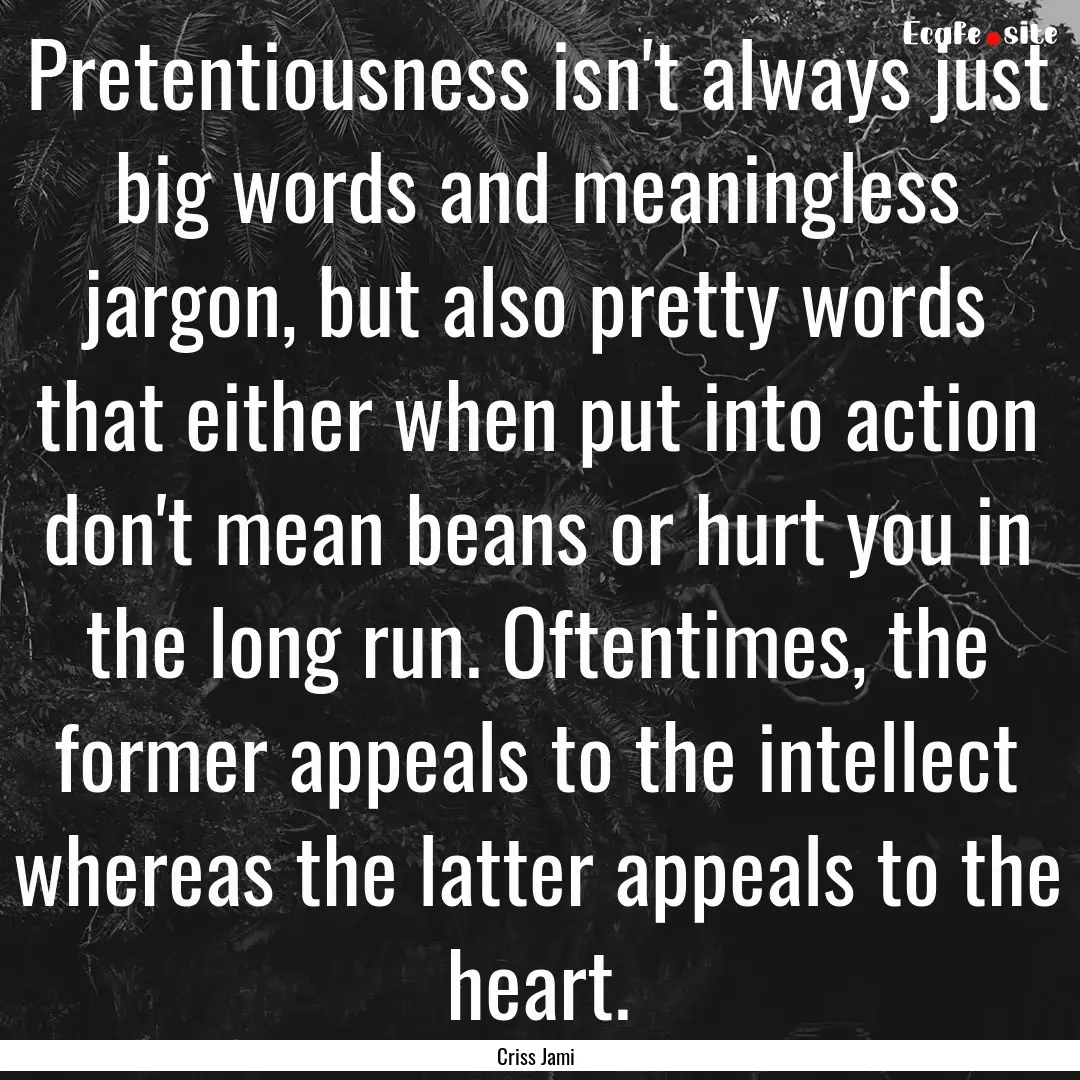 Pretentiousness isn't always just big words.... : Quote by Criss Jami