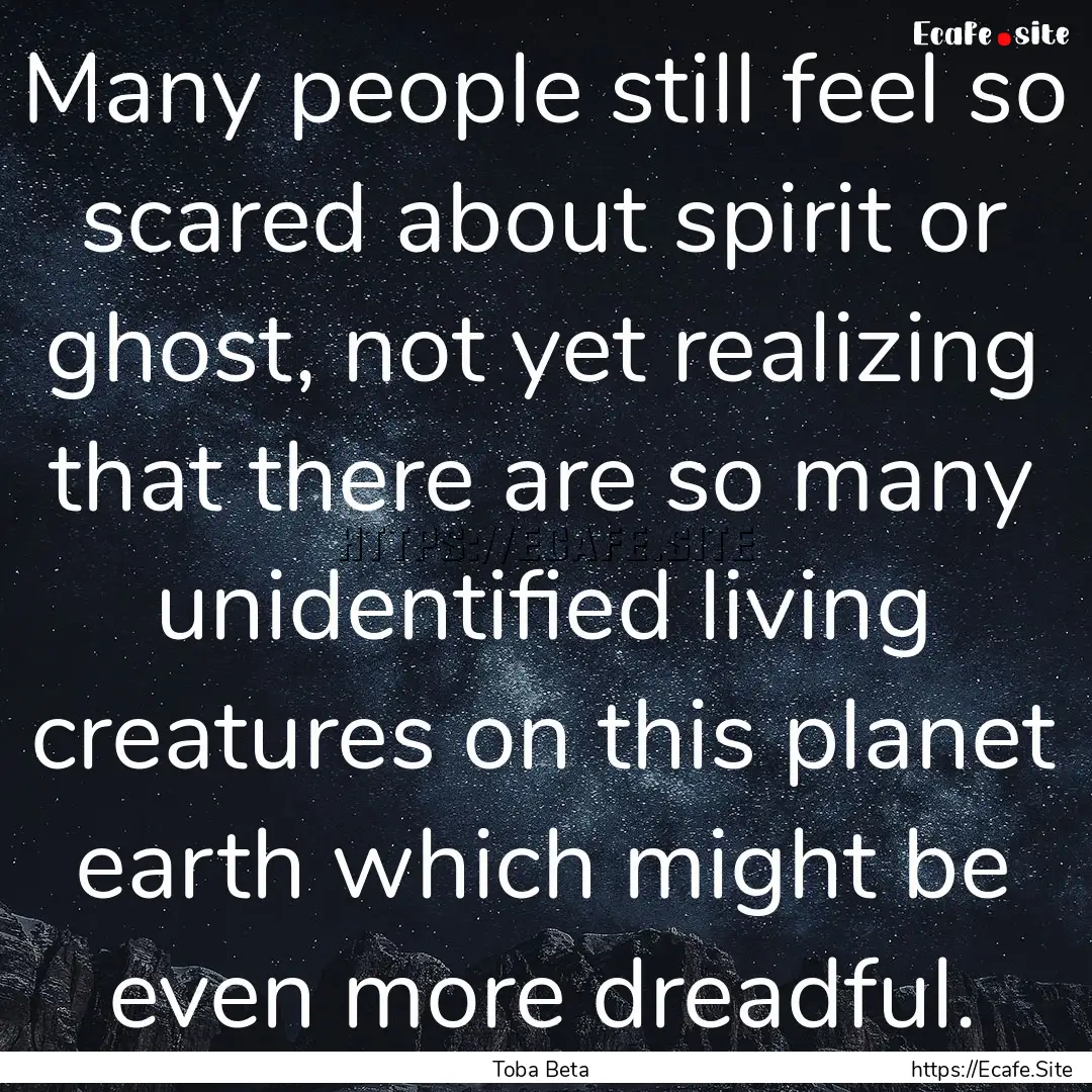 Many people still feel so scared about spirit.... : Quote by Toba Beta