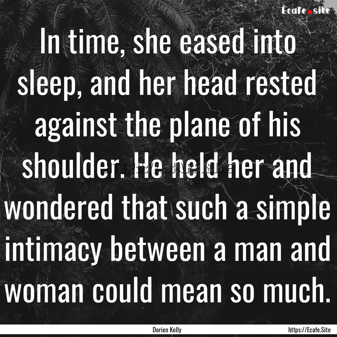 In time, she eased into sleep, and her head.... : Quote by Dorien Kelly