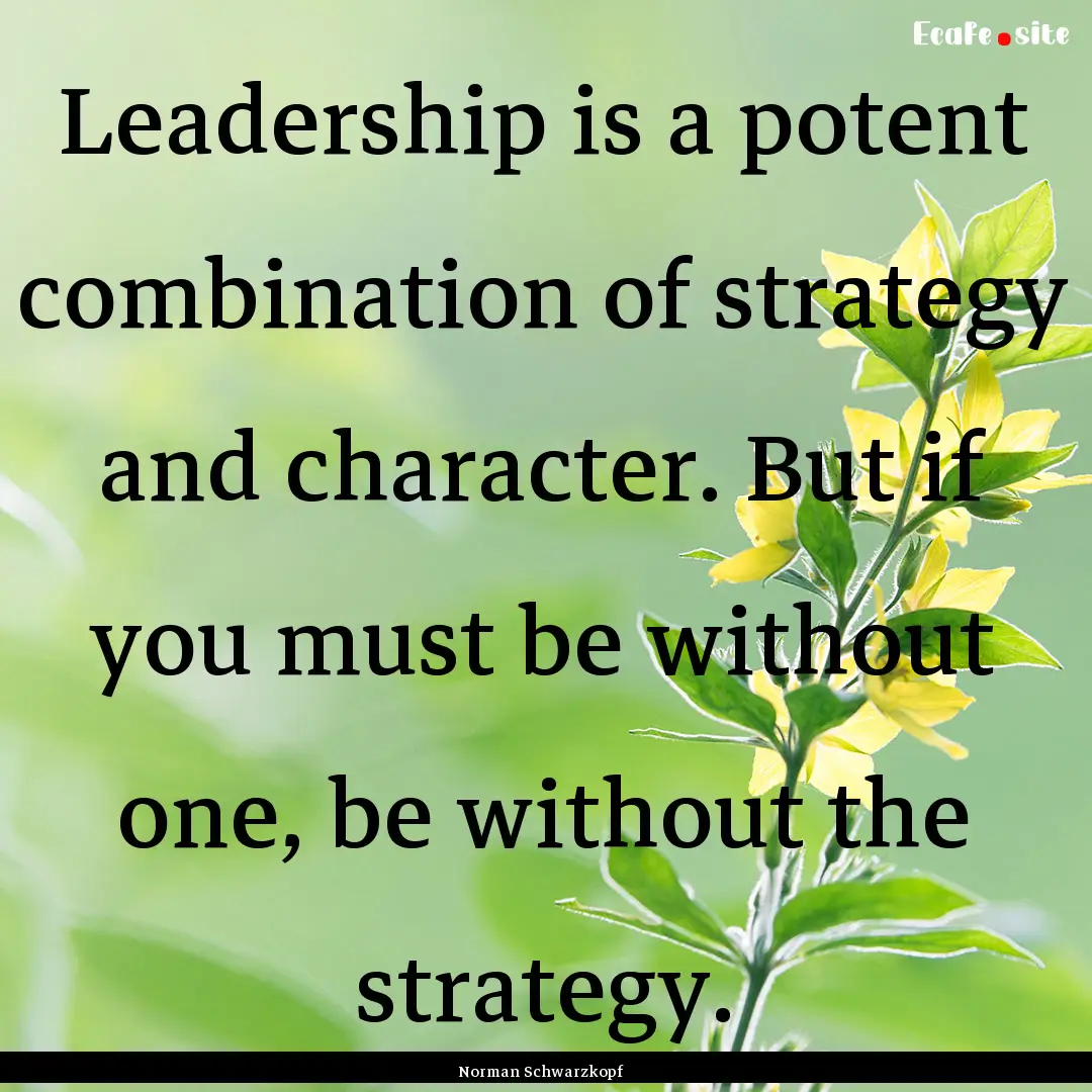 Leadership is a potent combination of strategy.... : Quote by Norman Schwarzkopf