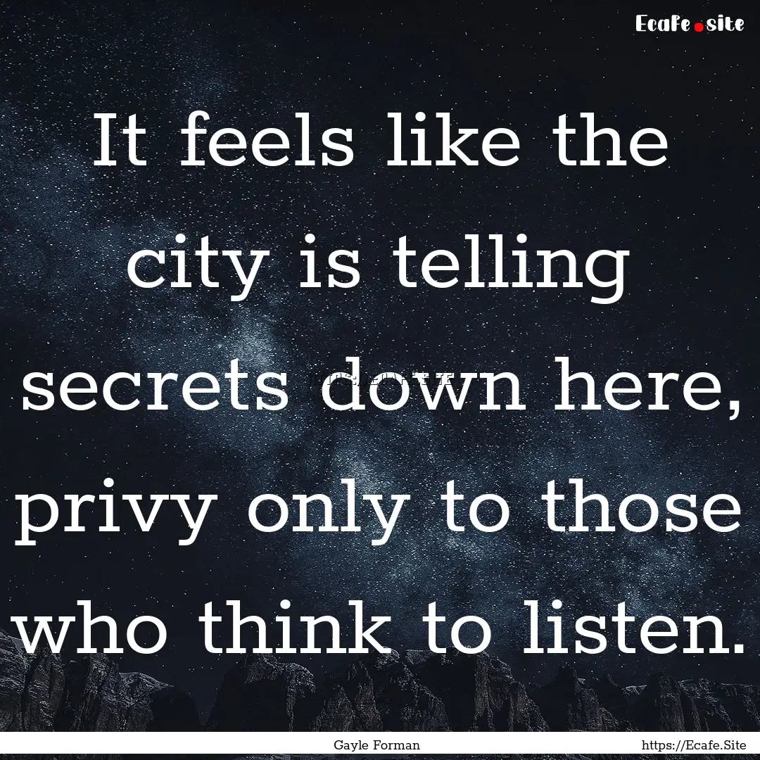 It feels like the city is telling secrets.... : Quote by Gayle Forman