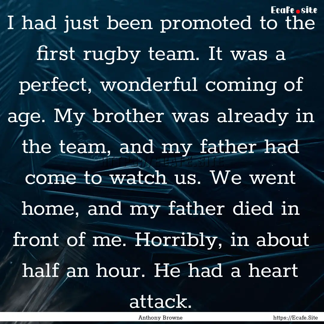 I had just been promoted to the first rugby.... : Quote by Anthony Browne