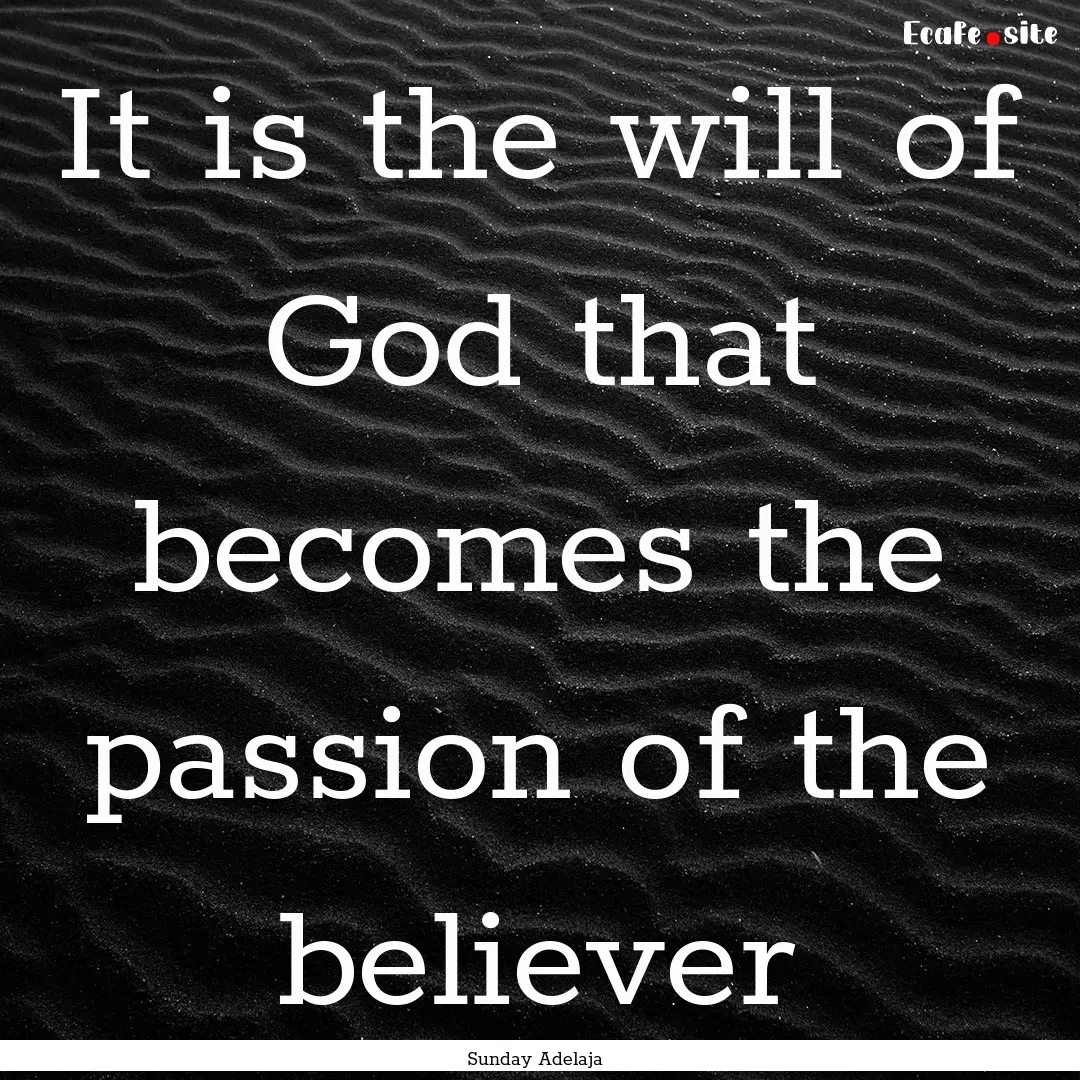 It is the will of God that becomes the passion.... : Quote by Sunday Adelaja