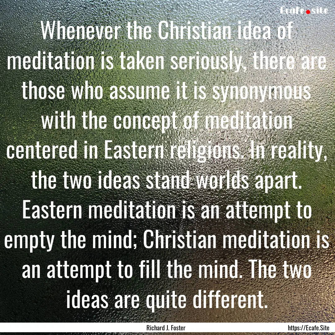 Whenever the Christian idea of meditation.... : Quote by Richard J. Foster