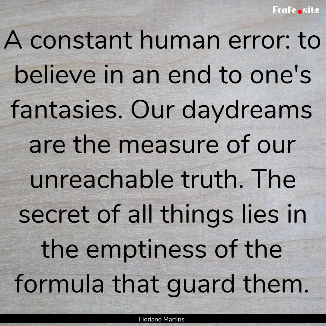 A constant human error: to believe in an.... : Quote by Floriano Martins